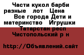 Части кукол барби разные 1 лот › Цена ­ 600 - Все города Дети и материнство » Игрушки   . Татарстан респ.,Чистопольский р-н